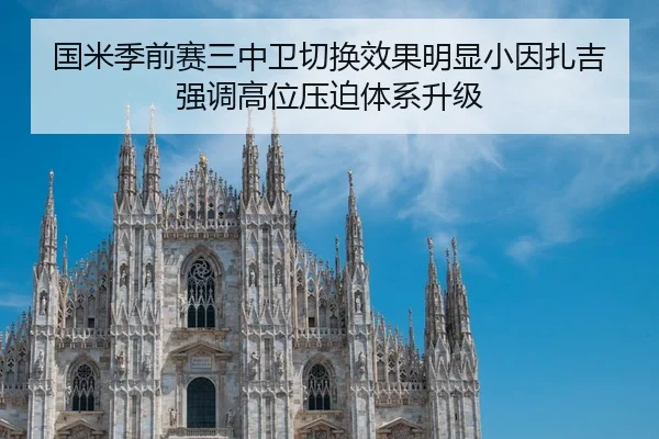 国米季前赛三中卫切换效果明显小因扎吉强调高位压迫体系升级
